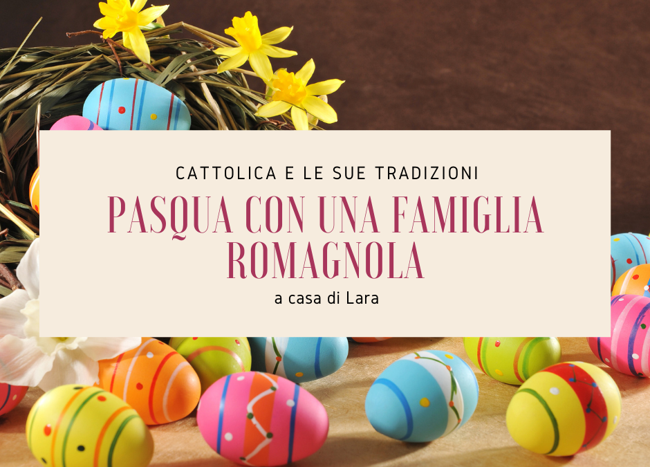 Pasqua a casa di una famiglia romagnola – cucina, usi e costumi di casa mia